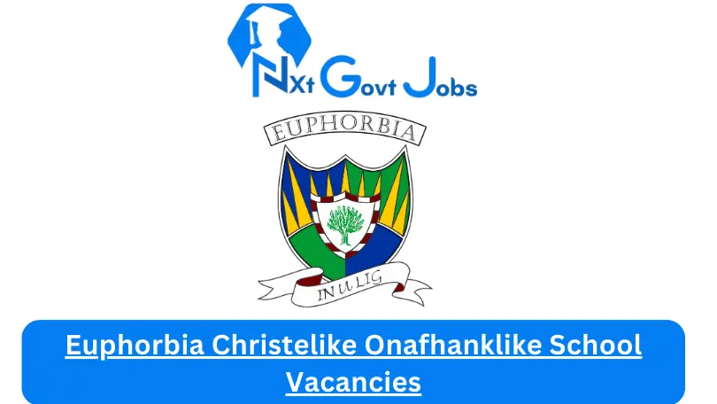 Euphorbia Christelike Onafhanklike School Vacancies 2023 @www.euphorbia.co.za Careers