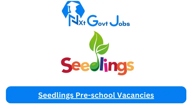 Seedlings Pre-school Vacancies 2023 @www.seedlingspreschool.co.za Careers